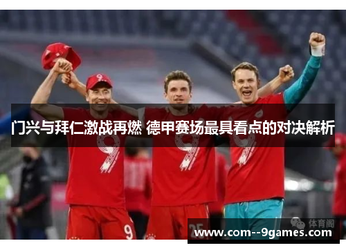 门兴与拜仁激战再燃 德甲赛场最具看点的对决解析 门兴与拜仁激战再燃 德甲赛场最具看点的对决解析