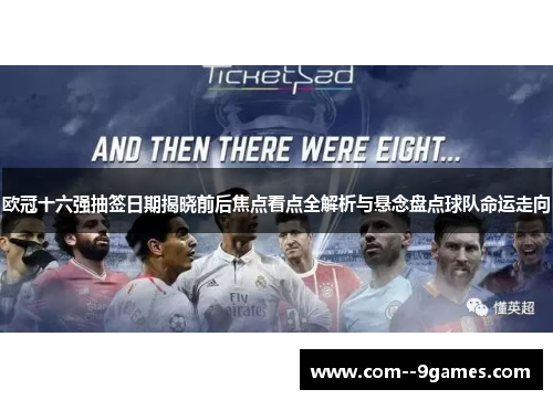 欧冠十六强抽签日期揭晓前后焦点看点全解析与悬念盘点球队命运走向 欧冠十六强抽签日期揭晓前后焦点看点全解析与悬念盘点球队命运走向