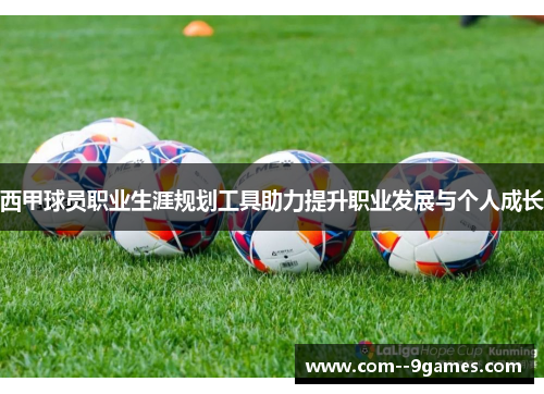 西甲球员职业生涯规划工具助力提升职业发展与个人成长