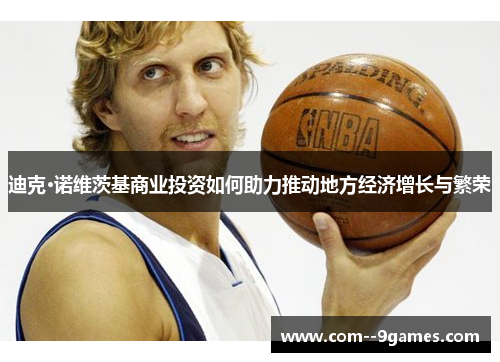 迪克·诺维茨基商业投资如何助力推动地方经济增长与繁荣 迪克·诺维茨基商业投资如何助力推动地方经济增长与繁荣